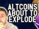 ALTCOINS ARE ABOUT TO EXPLODE